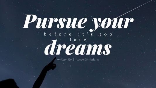 Pursue your dreams before it's too late